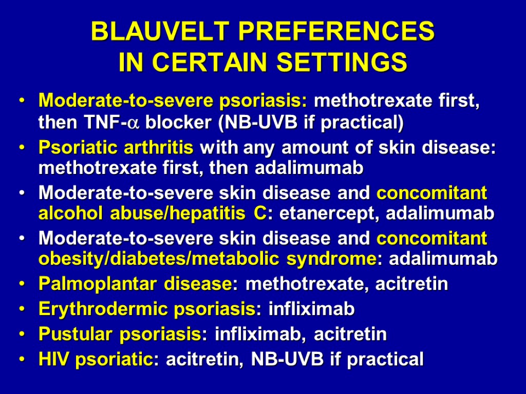 BLAUVELT PREFERENCES IN CERTAIN SETTINGS Moderate-to-severe psoriasis: methotrexate first, then TNF- blocker (NB-UVB if